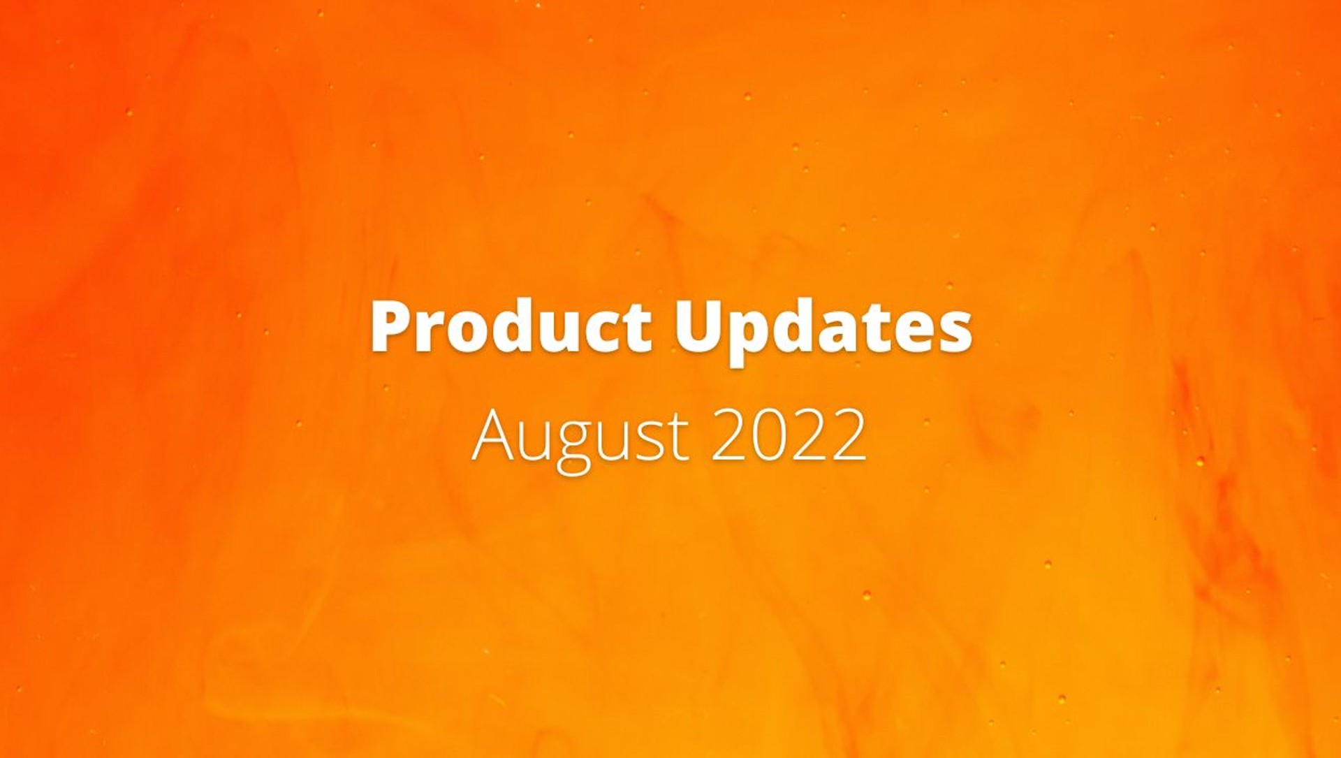 Product Updates - August 2022